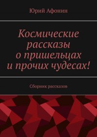 Космические рассказы о пришельцах и прочих чудесах! Сборник рассказов