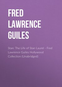 Fred Lawrence Guiles - «Stan: The Life of Stan Laurel - Fred Lawrence Guiles Hollywood Collection (Unabridged)»