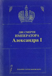 Две смерти императора Александра I. Легенды и факты