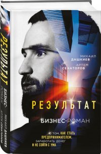 Результат. Бизнес-роман о том, как стать предпринимателем, заработать денег и не сойти с ума