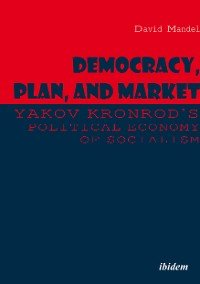 Democracy, Plan, and Market: Yakov Kronrod's Political Economy of Socialism