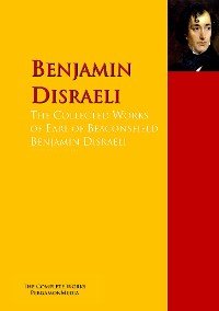 The Collected Works of Earl of Beaconsfield Benjamin Disraeli