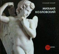 Михаил Козловский. 1753-1802. Великий русский скульптор