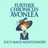 Further Chronicles of Avonlea - Anne of Green Gables, Book 10 (Unabridged)