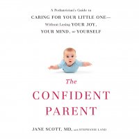 The Confident Parent: A Pediatrician's Guide to Caring for Your Little One - Without Losing Your Joy, Your Mind, or Yourself (Unabridged)