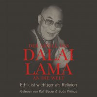 Der Appell des Dalai Lama an die Welt - Ethik ist wichtiger als Religion (Ungekürzte Lesung)