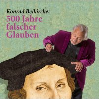 Konrad Beikircher - «500 Jahre falscher Glaube»