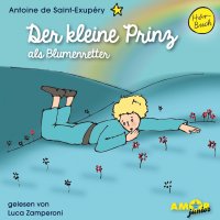 Der kleine Prinz als Blumenretter (Ungekürzt)