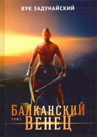 Балканский венец. Том 1