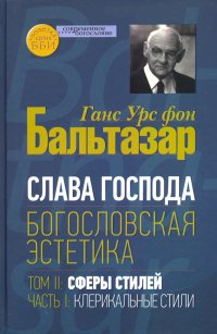 Слава Господа. Богословская эстетика. Том II. Сферы стилей. Часть 1. Клерикальные стили