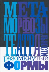 Метаморфозы театральности. Разомкнутые формы. Сборник статей и интервью