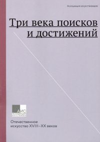 Три века поисков и достижений. Отечественное искусство XVII-ХХ веков