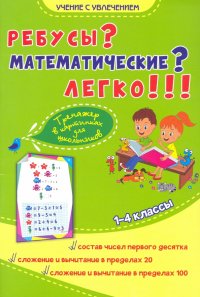 Ребусы? Математические? Легко!!! Тренажер в картинках для школьников 1-4 классы