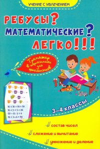 Ребусы? Математические? Легко!!! Тренажер в картинках для школьников. 3-4 классы