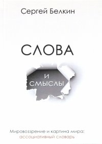 Слова и смыслы. Мировоззрение и картина мира. Ассоциативный словарь