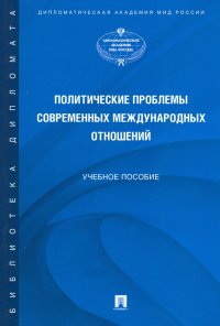 Политические проблемы современных международных отношений. Учебное пособие