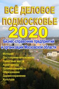 Все деловое Подмосковье 2020. Бизнес-справочник предприятий и организаций Московской области