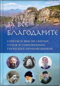 За все благодарите. Советы и мысли святых отцов и современных греческих проповедников