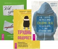 Руководство по выживанию для подростков. Трудный подросток. Как снизить агрессию подростка (комплект из 3 книг)