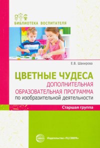 Цветные чудеса. Дополнительная образовательная программа по изобразительной деятельности. Старшая гр