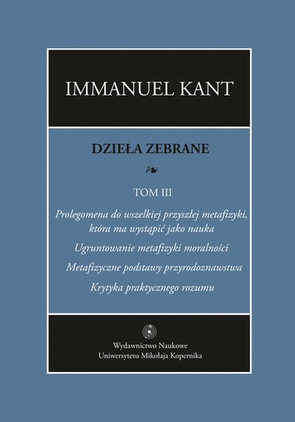 Dzieła zebrane, t. III: Prolegomena do wszelkiej przyszłej metafizyki, która ma wystąpić jako nauka. 