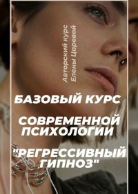 Регрессивный гипноз. Базовый курс современной психологии