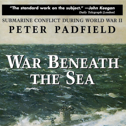 War Beneath the Sea - Submarine Conflict During World War II (Unabridged)