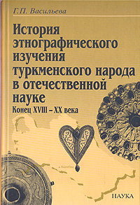 История этнографического изучения туркменского народа в отечественной науке (конец ХVIII - XX века)