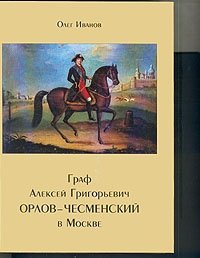 Граф Алексей Григорьевич Орлов-Чесменский в Москве