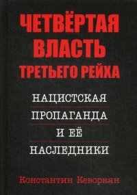 Четвертая власть Третьего Рейха. Нацистская пропаганда и ее наследники