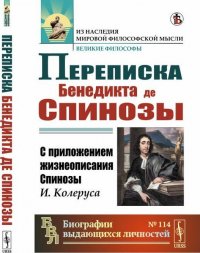 Переписка Бенедикта де Спинозы. С приложением жизнеописания Спинозы И. Колеруса. Выпуск № 114