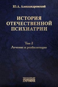 История отечественной психиатрии. Том 2. Лечение и реабилитация