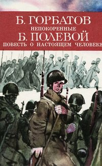 Б. Горбатов. Непокоренные. Б. Полевой. Повесть о настоящем человеке