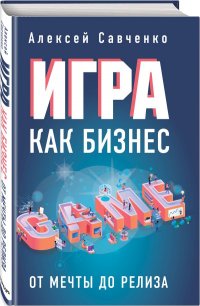 Игра как бизнес. От мечты до релиза