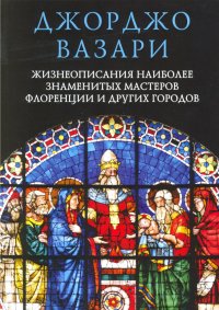 Жизнеописания наиболее знаменитых мастеров Флоренции и других городов