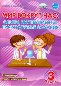 Мир вокруг нас. Опыты, эксперименты, практические задания. 3 класс. Тренажер для школьников