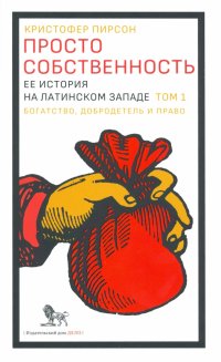 Просто собственность. Ее история на латинском западе. Том 1. Богатство, добродетель и право