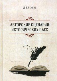 Д. В. Осипов - «Авторские сценарии исторических пьес. 2-е изд»