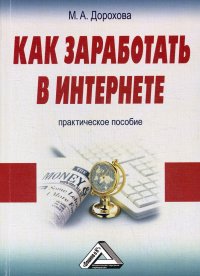 Как заработать в Интернете. Практическое пособие. 4-е изд., стер