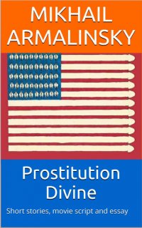 Prostitution Divine. Short stories, movie script and essay