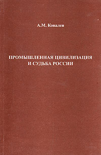 Промышленная цивилизация и судьба России: Идеи, размышления, гипотезы