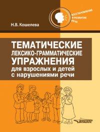 Тематические лексико-грамматические упражнения для взрослых и детей с нарушением речи