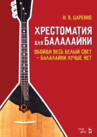 Хрестоматия для балалайки. Обойди весь белый свет — балалайки лучше нет. Ноты, 3-е изд., стер