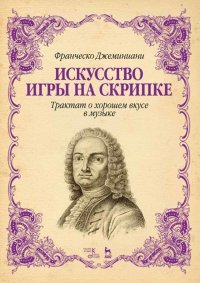 Искусство игры на скрипке. Трактат о хорошем вкусе в музыке. Уч. пособие, 4-е изд., стер