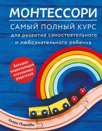 Монтессори. Самый полный курс для развития самостоятельного и любознательного ребенка