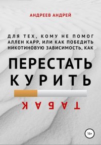 Для тех, кому не помог Аллен Карр, или Как победить никотиновую зависимость (как перестать курить табак)