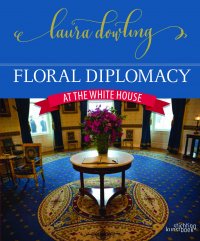 Laura Dowling - «Floral Diplomacy at the White House»