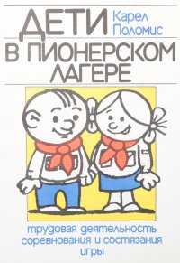 Дети в пионерском лагере. Трудовая деятельность. Соревнования и состязания. Игры