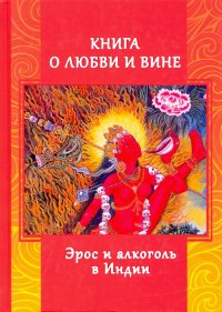 Книга о любви и вине. Эрос и Алкоголь в Индии