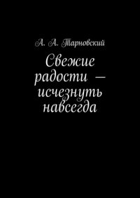 А. А. Тарновский - «Свежие радости – исчезнуть навсегда»